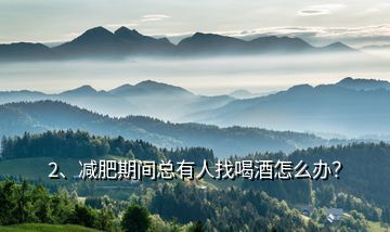 2、減肥期間總有人找喝酒怎么辦？