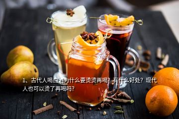 1、古代人喝白酒為什么要燙燙再喝？有什么好處？現代人也可以燙了再喝嗎？
