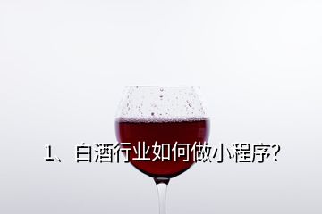 1、白酒行業(yè)如何做小程序？