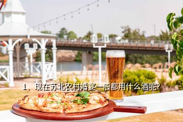1、現(xiàn)在蘇北農(nóng)村婚宴一般都用什么酒呢？