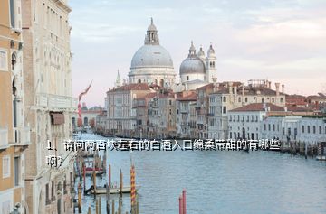 1、請問兩百塊左右的白酒入口綿柔帶甜的有哪些??？