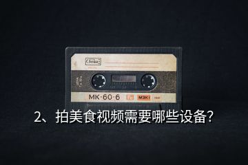 2、拍美食視頻需要哪些設備？