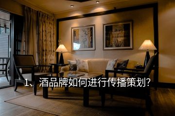 1、酒品牌如何進(jìn)行傳播策劃？
