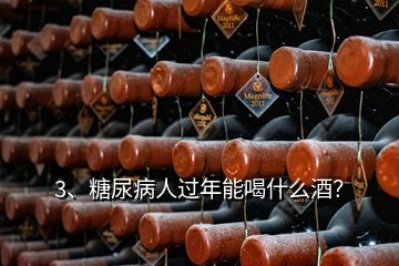 3、糖尿病人過(guò)年能喝什么酒？