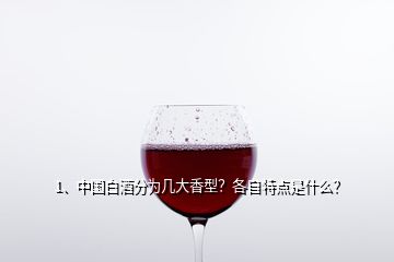 1、中國白酒分為幾大香型？各自特點是什么？