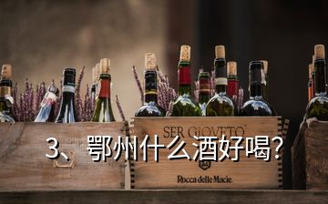 3、鄂州什么酒好喝？