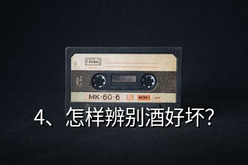 4、怎樣辨別酒好壞？