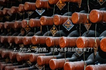 2、為什么一喝白酒，半夜4點(diǎn)多就自然醒來了？