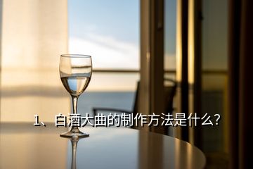 1、白酒大曲的制作方法是什么？