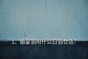 1、婚宴酒用什么白酒合適？