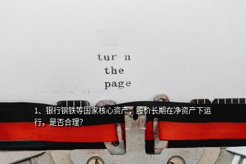 1、銀行鋼鐵等國家核心資產，股價長期在凈資產下運行，是否合理？