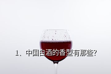 1、中國(guó)白酒的香型有那些？