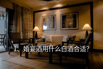 1、婚宴酒用什么白酒合適？