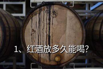 1、紅酒放多久能喝？