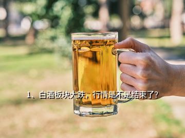 1、白酒板塊大跌，行情是不是結(jié)束了？