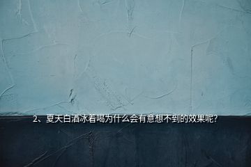 2、夏天白酒冰著喝為什么會(huì)有意想不到的效果呢？