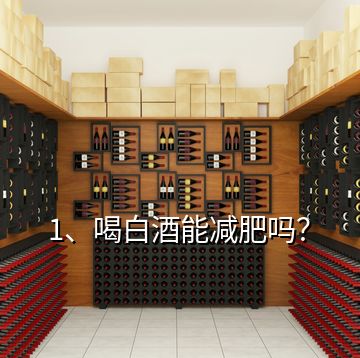 1、喝白酒能減肥嗎？
