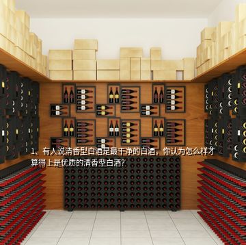1、有人說清香型白酒是最干凈的白酒，你認(rèn)為怎么樣才算得上是優(yōu)質(zhì)的清香型白酒？