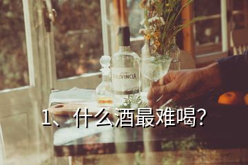 1、什么酒最難喝？