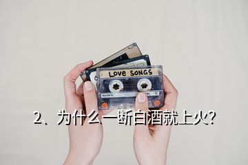 2、為什么一斷白酒就上火？
