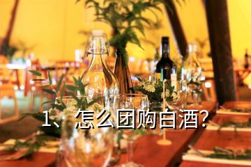 1、怎么團購白酒？