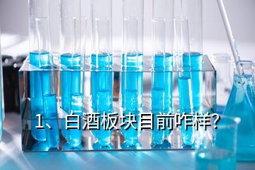 1、白酒板塊目前咋樣？