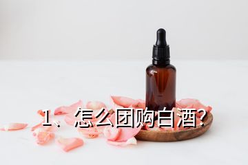 1、怎么團(tuán)購(gòu)白酒？