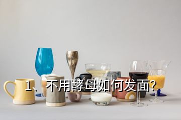 1、不用酵母如何發(fā)面？