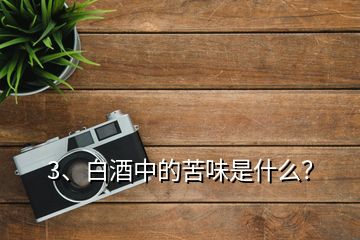 3、白酒中的苦味是什么？