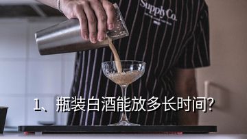 1、瓶裝白酒能放多長(zhǎng)時(shí)間？