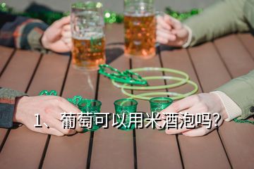 1、葡萄可以用米酒泡嗎？