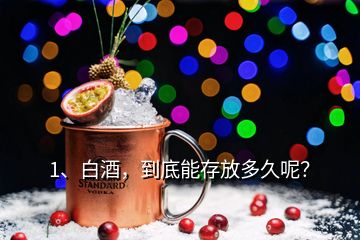 1、白酒，到底能存放多久呢？
