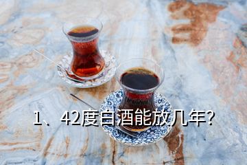 1、42度白酒能放幾年？