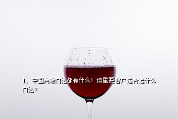 1、中國高端白酒都有什么！請重要客戶適合選什么白酒？