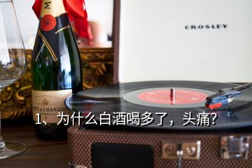1、為什么白酒喝多了，頭痛？
