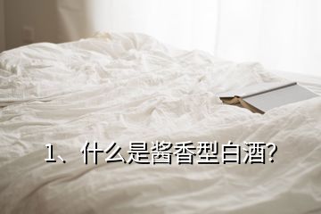 1、什么是醬香型白酒？