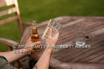 2、為什么一些人喝了不到一瓶白酒就醉了？喝酒有哪些注意事項？