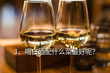 1、喝白酒配什么菜最好呢？