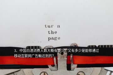 3、中國白酒消費人數(shù)大概有多少？又有多少是能夠通過移動互聯(lián)網(wǎng)廣告觸達到的？