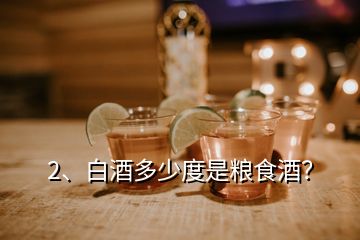 2、白酒多少度是糧食酒？