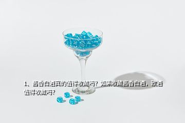 1、醬香白酒真的值得收藏嗎？如果收藏醬香白酒，散酒值得收藏嗎？