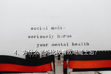 4、為什么老外比較喜歡喝威士忌？
