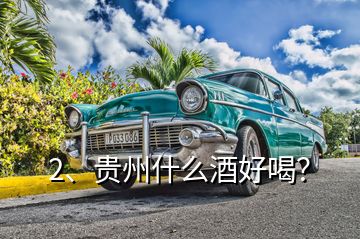 2、貴州什么酒好喝？