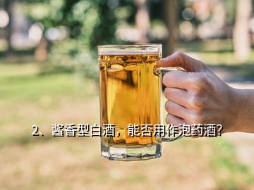 2、醬香型白酒，能否用作泡藥酒？