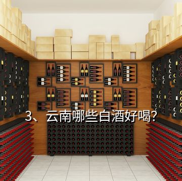 3、云南哪些白酒好喝？