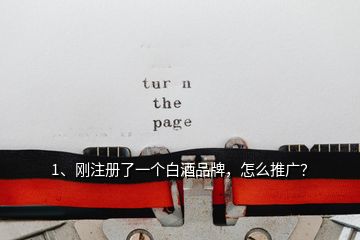 1、剛注冊(cè)了一個(gè)白酒品牌，怎么推廣？