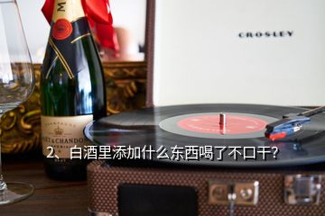 2、白酒里添加什么東西喝了不口干？