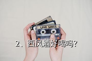 2、西鳳酒好喝嗎？