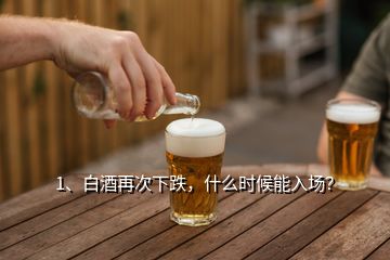 1、白酒再次下跌，什么時(shí)候能入場？