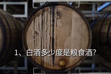 1、白酒多少度是糧食酒？